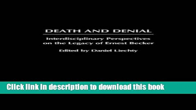 Ebook Death and Denial: Interdisciplinary Perspectives on the Legacy of Ernest Becker Free Online