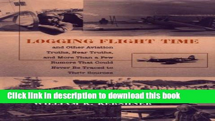 Books Logging Flight Time: And Other Aviation Truths, Near Truths and More than a Few Rumors That