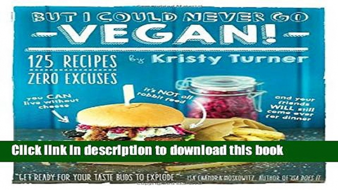 Ebook But I Could Never Go Vegan!: 125 Recipes That Prove You Can Live Without Cheese, It s Not