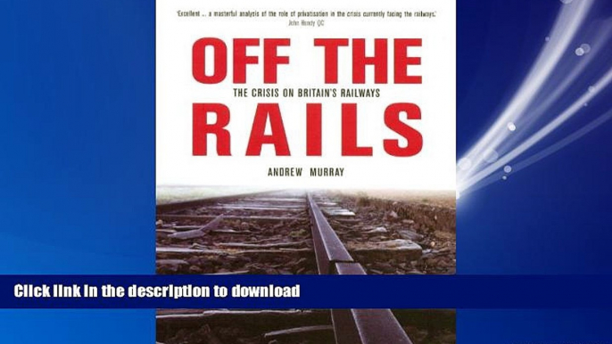 READ THE NEW BOOK Off the Rails: The Crisis on Britain s Railways (Britain s Great Rail Crisis -