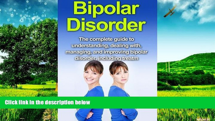 READ FREE FULL  Bipolar Disorder: The complete guide to understanding, dealing with, managing,