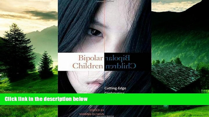 Must Have  Bipolar Children: Cutting-Edge Controversy, Insights, and Research (Childhood in