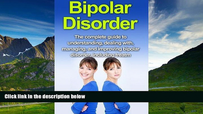 Must Have  Bipolar Disorder: The complete guide to understanding, dealing with, managing, and