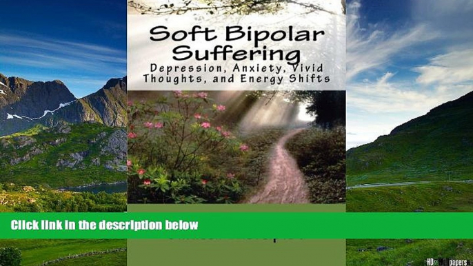 Must Have  Soft Bipolar Suffering: Depression, Anxiety, Vivid Thoughts, and Energy Shitfts