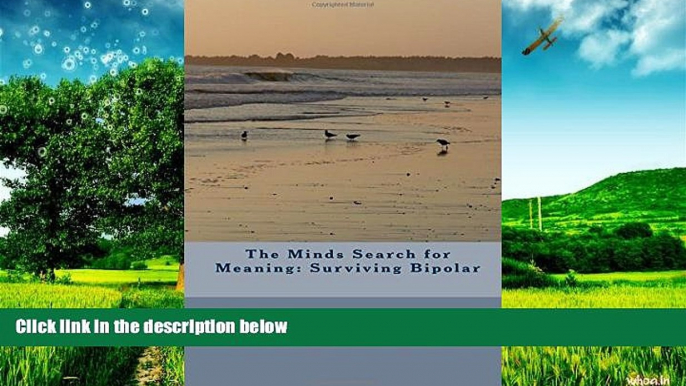 READ FREE FULL  The Minds Search for Meaning: Surviving Bipolar  READ Ebook Full Ebook Free