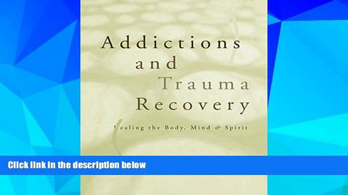 Full [PDF] Downlaod  Addictions and Trauma Recovery: Healing the Body, Mind   Spirit  Download PDF