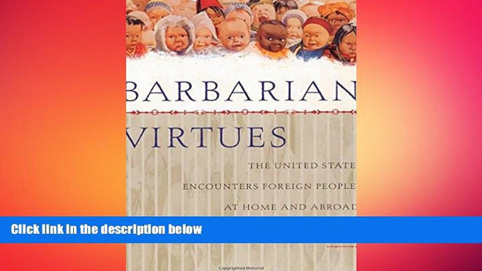 FREE DOWNLOAD  Barbarian Virtues: The United States Encounters Foreign Peoples at Home and