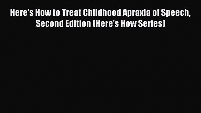 [PDF] Here's How to Treat Childhood Apraxia of Speech Second Edition (Here's How Series) Read