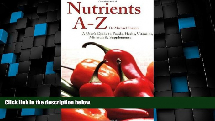 READ FREE FULL  Nutrients A-Z: A User s Guide to Foods, Herbs, Vitamins, Minerals   Supplements by