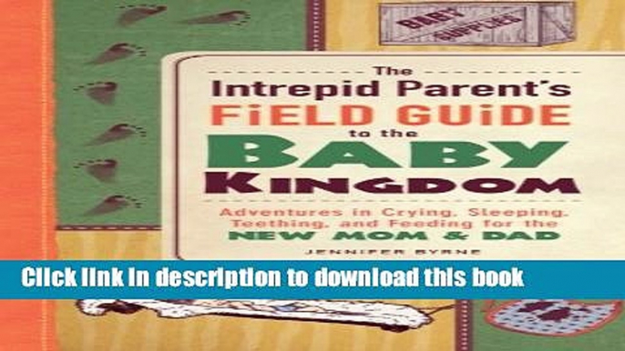 Books The Intrepid Parent s Field Guide to the Baby Kingdom: Adventures in Crying, Sleeping,