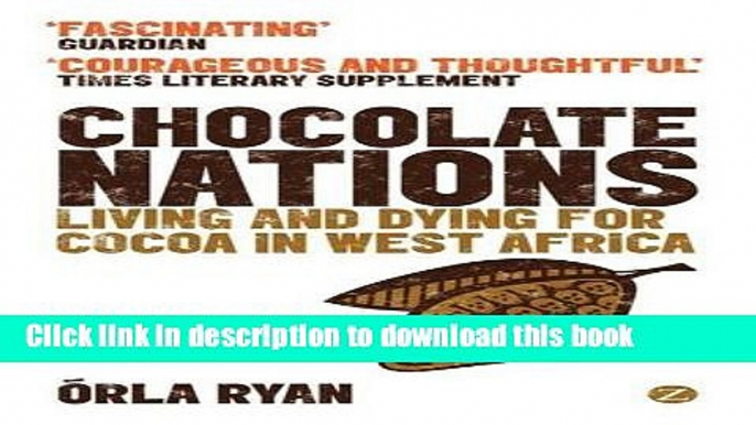 Chocolate Nations: Living and Dying for Cocoa in West Africa (African Arguments) For Free