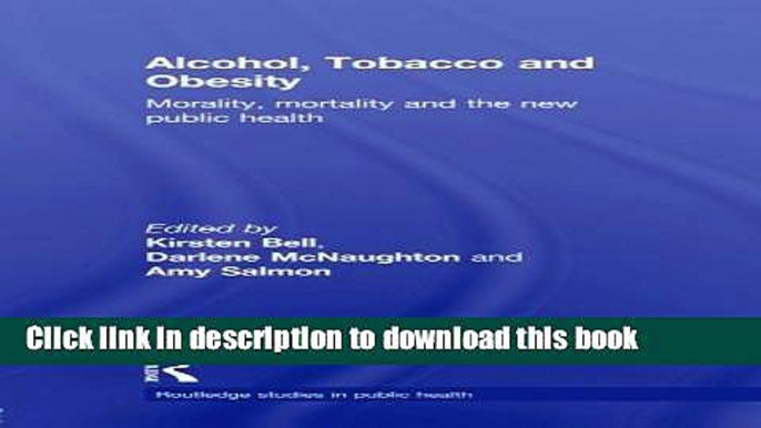 Books Alcohol, Tobacco and Obesity: Morality, Mortality and the New Public Health Free Online