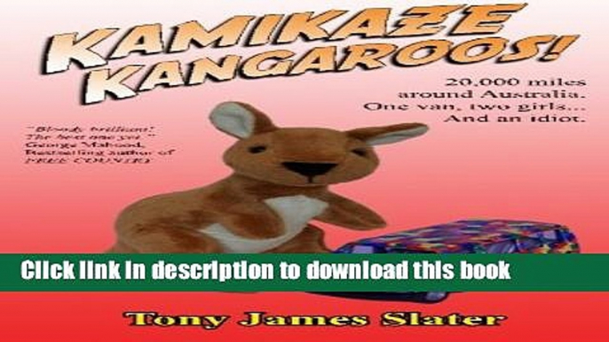 [Download] Kamikaze Kangaroos!: 20,000 Miles Around Australia. One Van, Two Girls... And An Idiot