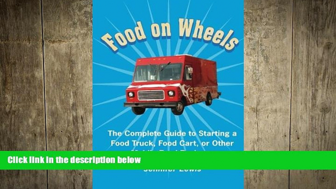 Free [PDF] Downlaod  Food On Wheels: The Complete Guide To Starting A Food Truck, Food Cart, Or