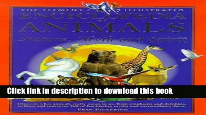 [Popular Books] The Element Illustrated Encyclopedia of Animals: In Nature, Myth and Spirit Full