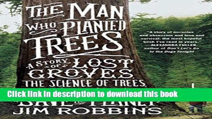 [Popular] The Man Who Planted Trees: A Story of Lost Groves, the Science of Trees, and a Plan to