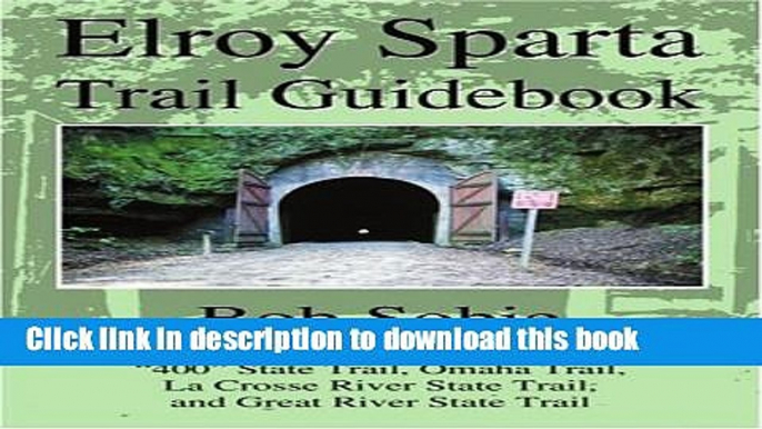 [Popular Books] Elroy Sparta Trail Guidebook: Also includes: "400" State Trail, Omaha Trail, La