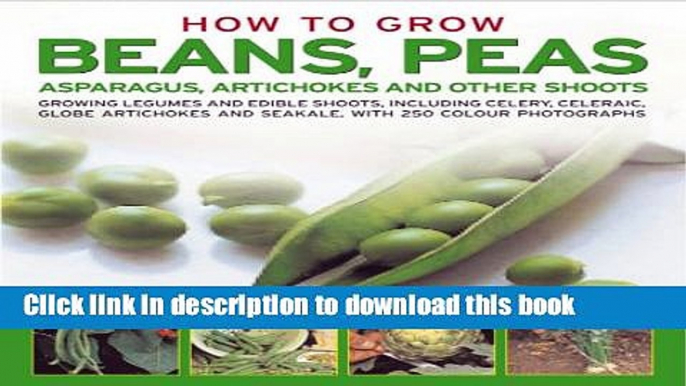 [Popular Books] How to Grow Beans, Peas, Asparagus, Artichokes   Other Shoots Full Online