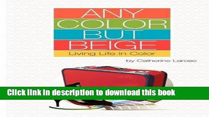 Ebook Any Color But Beige: Living Life in Color Free Online