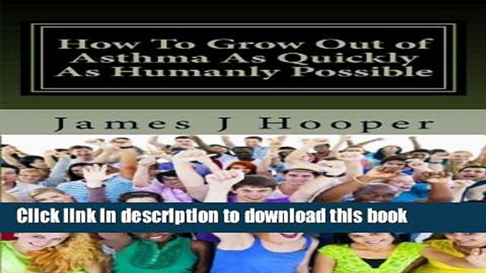 Ebook How To Grow Out of Asthma As Quickly As Humanly Possible: Proven Simple Steps To Growing Out