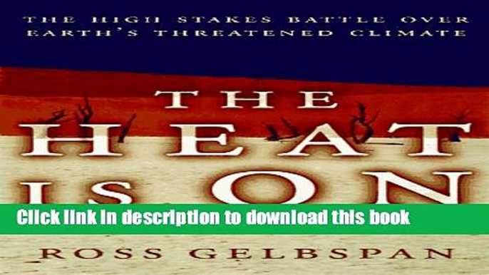 Download The Heat Is on: The High Stakes Battle over Earth s Threatened Climate Book Free