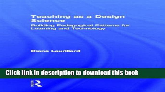 [Popular Books] Teaching as a Design Science: Building Pedagogical Patterns for Learning and