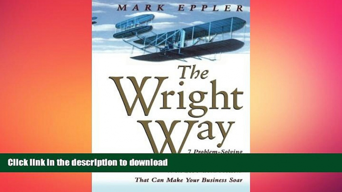 READ THE NEW BOOK The Wright Way: 7 Problem-Solving Principles from the Wright Brothers That Can
