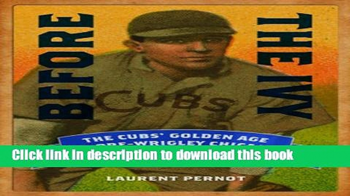 [PDF] Before the Ivy: The Cubs  Golden Age in Pre-Wrigley Chicago E-Book Free