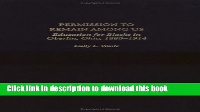 [Popular Books] Permission to Remain Among Us: Education for Blacks in Oberlin, Ohio, 1880-1914