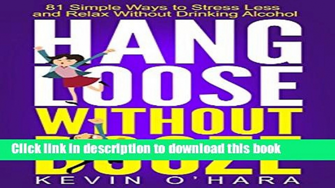 [PDF] Hang Loose Without Booze: 81 Simple Tools to Stress Less and Relax More Without Drinking