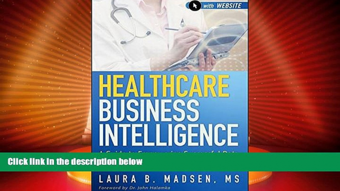 READ FREE FULL  Healthcare Business Intelligence, + Website: A Guide to Empowering Successful Data