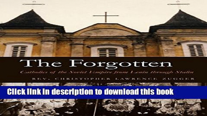 [Popular] Books The Forgotten: Catholics of the Soviet Empire from Lenin through Stalin Full