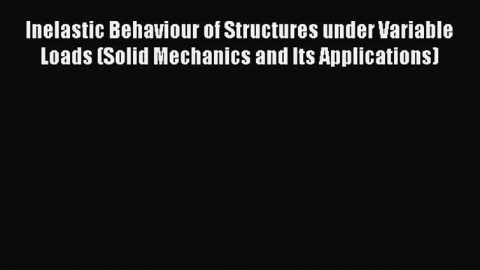 [PDF] Inelastic Behaviour of Structures under Variable Loads (Solid Mechanics and Its Applications)