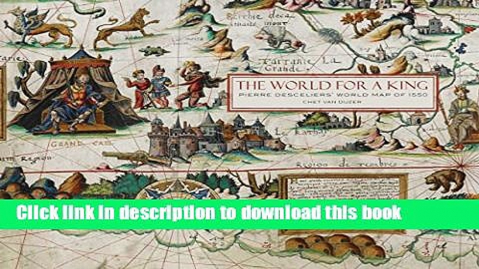 [Download] The World for a King: Pierre Desceliers  Map of 1550 Hardcover Online