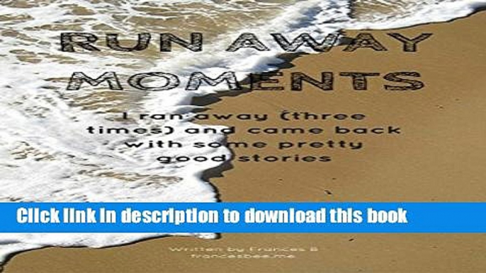 [Download] Run Away Moments: I ran away (three times) and came back with some pretty good stories