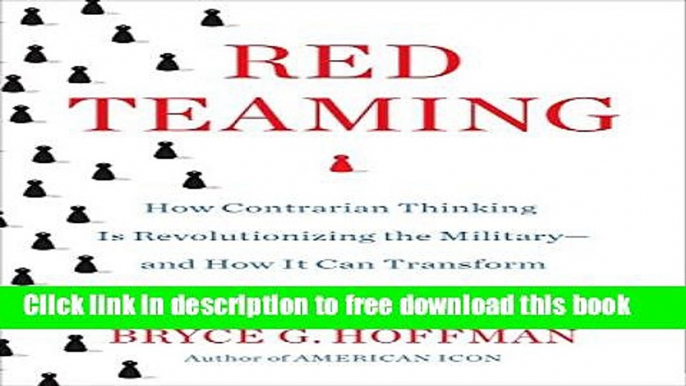 [Download] Red Teaming: How Contrarian Thinking Is Revolutionizing the Military--and How It Can