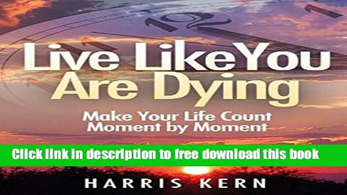 [Download] Live Like You Are Dying: Make Your Life Count Moment by Moment Hardcover {Free|