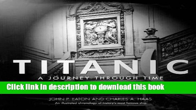 [Download] "Titanic": A Journey Through Time - An Illustrated Chronology of History s Most Famous