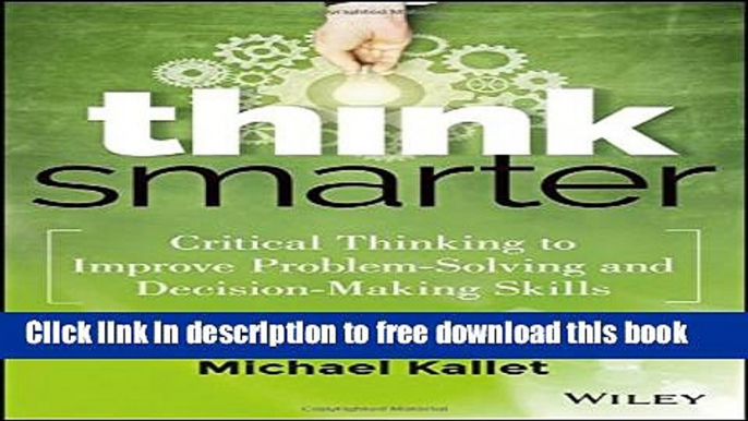 [Download] Think Smarter: Critical Thinking to Improve Problem-Solving and Decision-Making Skills