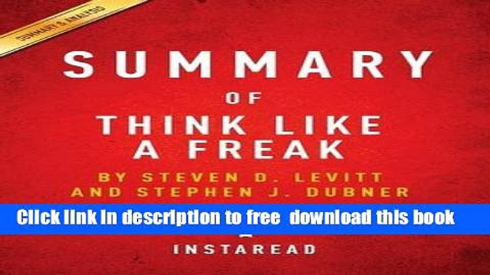 [Download] Summary of Think Like a Freak: By Steven D. Levitt and Stephen J. Dubner Includes