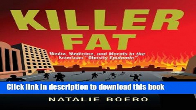 [Download] Killer Fat: Media, Medicine, and Morals in the American "Obesity Epidemicâ€� Paperback