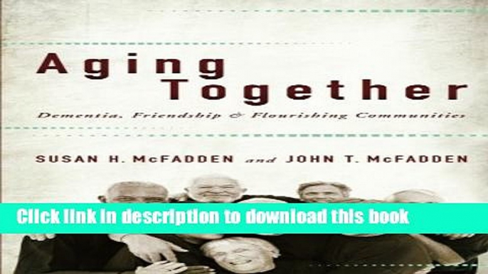 [Download] Aging Together: Dementia, Friendship, and Flourishing Communities Hardcover Online