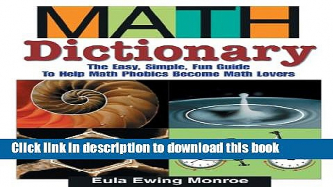 Download Math Dictionary: The Easy, Simple, Fun Guide to Help Math Phobics Become Math Lovers Book