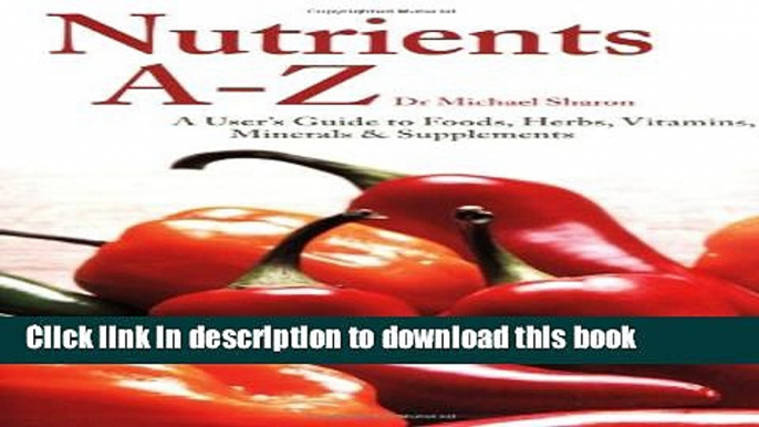 [Popular] Nutrient A-Z: A User s Guide to Foods, Herbs, Vitamins, Minerals   Supplements Hardcover