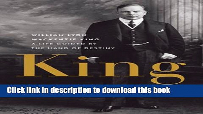 [Popular] Books King: William Lyon Mackenzie King: A Life Guided by the Hand of Destiny Full