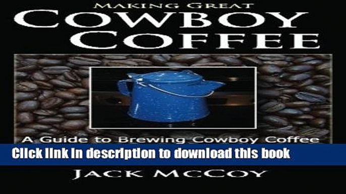 [Popular] Making Great Cowboy Coffee: A Guide to Brewing Cowboy Coffee at Home and on the Campfire