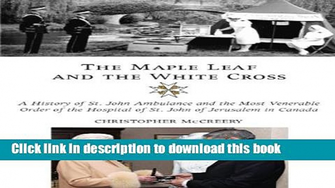 [Popular] The Maple Leaf and the White Cross: A History of St. John Ambulance and the Most