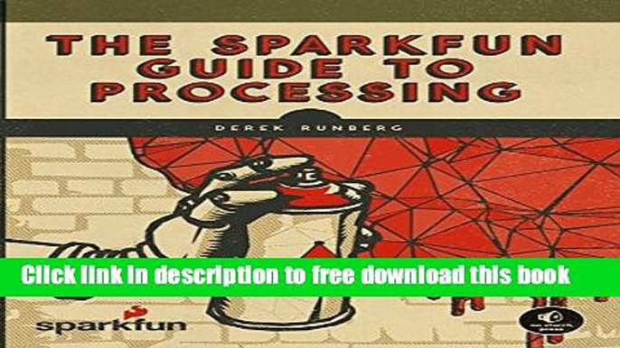 [Download] The SparkFun Guide to Processing: Create Interactive Art with Code Hardcover Collection