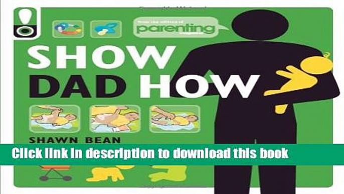 [Popular] Show Dad How (Parenting Magazine): The Brand-New Dad s Guide to Baby s First Year Kindle