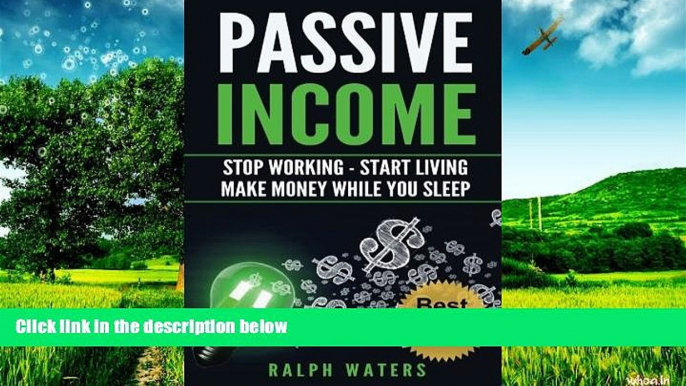 READ FREE FULL  Passive Income: Stop Working - Start Living - Make money while you sleep